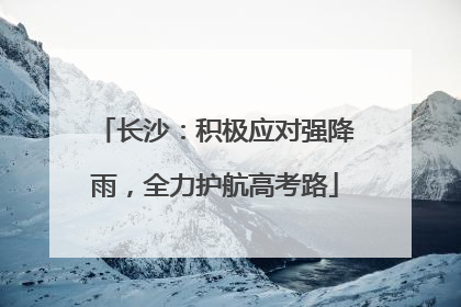 长沙：积极应对强降雨，全力护航高考路
