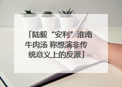 陆毅“安利”淮南牛肉汤 称想演非传统意义上的反派