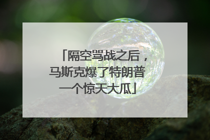 隔空骂战之后，马斯克爆了特朗普一个惊天大瓜