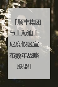 顺丰集团与上海迪士尼度假区宣布数年战略联盟