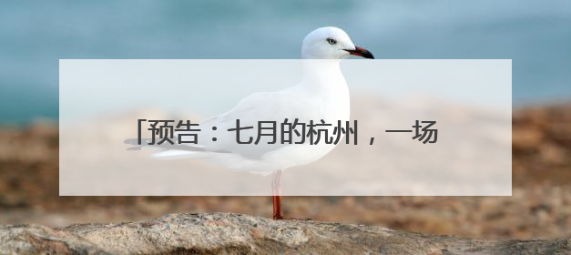 预告：七月的杭州，一场与盛夏繁花的炽烈约会