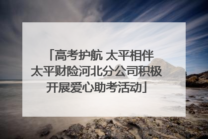 高考护航 太平相伴 太平财险河北分公司积极开展爱心助考活动