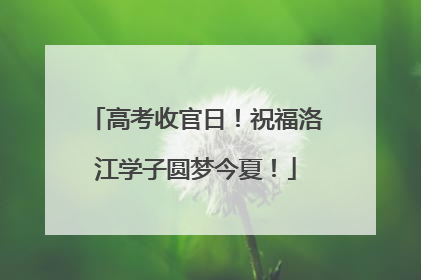 高考收官日！祝福洛江学子圆梦今夏！