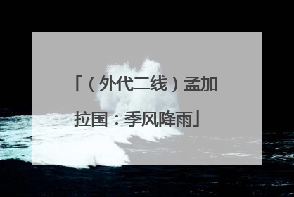 （外代二线）孟加拉国：季风降雨