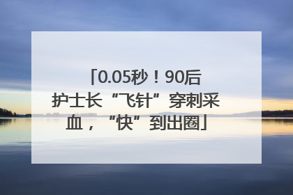 0.05秒！90后护士长“飞针”穿刺采血，“快”到出圈