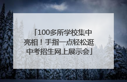 100多所学校集中亮相！手指一点轻松逛中考招生网上展示会