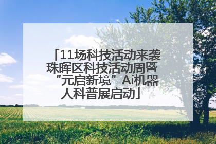 11场科技活动来袭 珠晖区科技活动周暨“元启新境”Ai机器人科普展启动