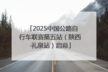2025中国公路自行车联赛第五站（陕西·礼泉站）启幕