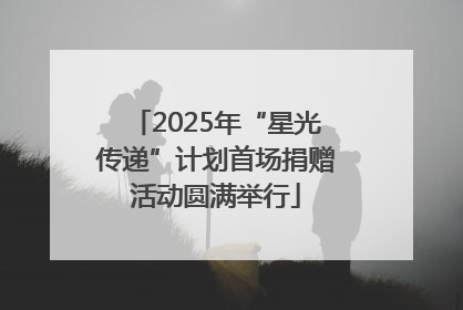 2025年“星光传递”计划首场捐赠活动圆满举行