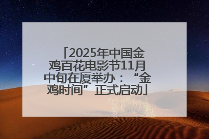 2025年中国金鸡百花电影节11月中旬在厦举办：“金鸡时间”正式启动