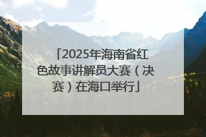 2025年海南省红色故事讲解员大赛（决赛）在海口举行