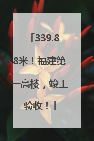 339.88米！福建第一高楼，竣工验收！