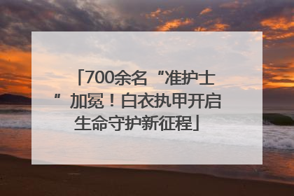 700余名“准护士”加冕！白衣执甲开启生命守护新征程