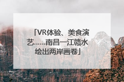 VR体验、美食演艺……南昌一江赣水绘出两岸画卷